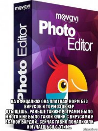  на офицалках она платная, норм без вирусов и тормозов хер отыщешь...раньше таких программ было много и не было такой хуйни с вирусами и всякой бардой...сейчас гавно понапихали и мучаешься с этим...
