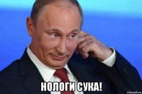  нологи сука!