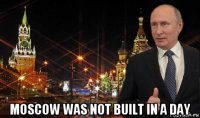  moscow was not built in a day