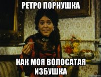 ретро порнушка как моя волосатая избушка