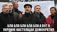  бла бла бла бла бла а вот в украине настоящая демократия