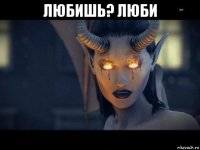 любишь? люби 