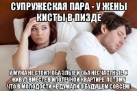 супружеская пара - у жены кисты в пизде у мужа не стоит. оба злые и оба несчастные. и живут вместе в ипотечной квартире. потому что в молодости не думали о будущем совсем!