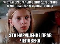 экстракорпоральное оплодотворение с использованием днк 3-го лица это нарушение прав человека