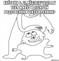 kaštonų g. 27, pagiriai 14117 а у тебя живут в пагиряй родственики шизофреники? 