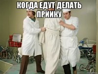 когда едут делать приику 