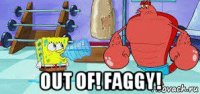  out of! faggy!