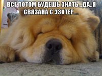 все потом будешь знать...да..я связана с эзотер.... 