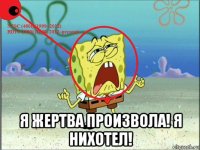  я жертва произвола! я нихотел!