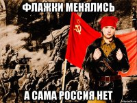 флажки менялись а сама россия нет