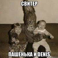 свитер пашенька и denis