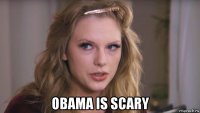  obama is scary