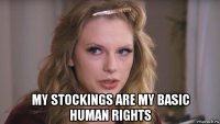  my stockings are my basic human rights