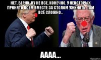 нет, берни, ну не все, конечно. у некоторых принято всем вместе за столом ужинать. там всё сложно... аааа...