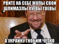 рвите на себе жопы свои шлимазлы хуевы гоевы а украину гнобим чётко