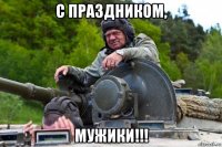 с праздником, мужики!!!