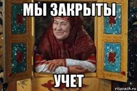 мы закрыты учет