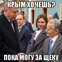 крым хочешь? пока могу за щеку