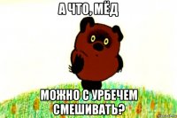 а что, мёд можно с урбечем смешивать?