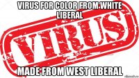 virus for color from white liberal made from west liberal