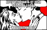 хочу услышать от тебя только 3 слова я выполнил fit