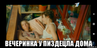  вечеринка у пиздецла дома