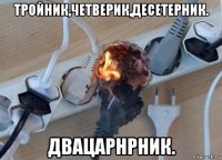тройник,четверик,десетерник. двацарнрник.