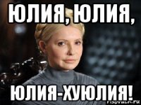 юлия, юлия, юлия-хуюлия!