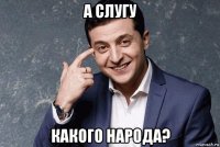 а слугу какого народа?