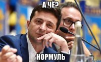 а чё? нормуль