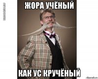 жора учёный как ус кручёный