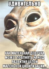 удивительно как маленькая девочка может повлиять на ход развития целой маленькой цивилизации...