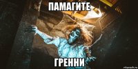 памагите гренни