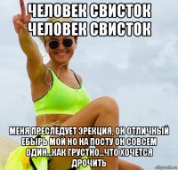 человек свисток человек свисток меня преследует эрекция, он отличный ебырь мой но на посту он совсем один...как грустно...что хочется дрочить