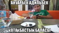 ануарбек адильбек қотақбастың баласы