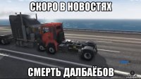 скоро в новостях смерть далбаёбов