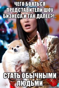 чего бояться представители шоу бизнеса и так далее?!.. стать обычными людьми