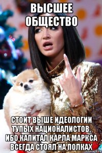 высшее общество стоит выше идеологии тупых националистов, ибо капитал карла маркса всегда стоял на полках