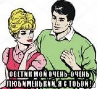  светик мой очень-очень любименький, я с тобой !