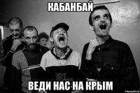 кабанбай веди нас на крым