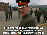  democracy and humanitarianism have always been the trademarks of the british army* (*when we don't sell opium)