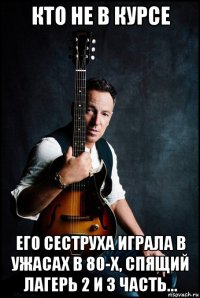 кто не в курсе его сеструха играла в ужасах в 80-х, спящий лагерь 2 и 3 часть...