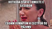 коткова плачет вместе с бузовой своим кумиром и сестрой по разуму