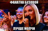 фанатка бузовой лучше молчи
