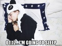  01:12...i'm going to sleep