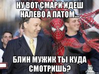 ну вот смари идеш налево а патом... блин мужик ты куда смотришь?