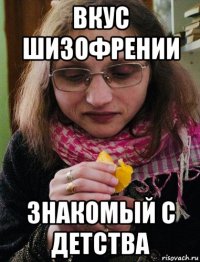 вкус шизофрении знакомый с детства