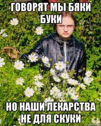 говорят мы бяки буки но наши лекарства не для скуки
