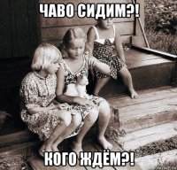 чаво сидим?! кого ждём?!