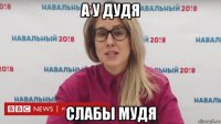 а у дудя слабы мудя